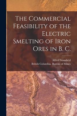 Vorderes Coverbild The Commercial Feasibility of the Electric Smelting of Iron Ores in B. C. [microform]
