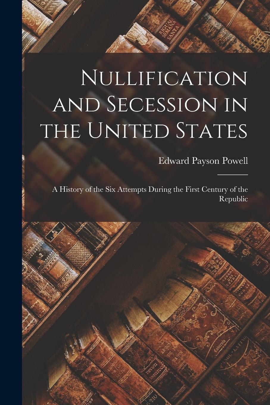 Vorderes Coverbild Nullification and Secession in the United States: a History of the Six Attempts During the First Century of the Republic