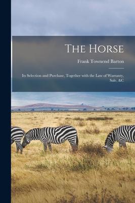 Vorderes Coverbild The Horse: Its Selection and Purchase, Together With the Law of Warranty, Sale, &c