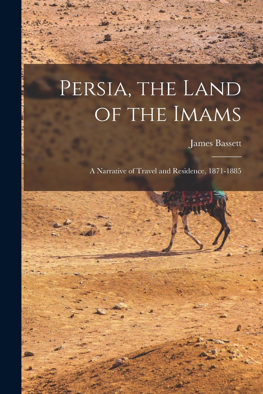 Vorderes Coverbild Persia, the Land of the Imams: a Narrative of Travel and Residence, 1871-1885