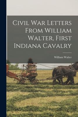 Vorderes Coverbild Civil War Letters From William Walter, First Indiana Cavalry