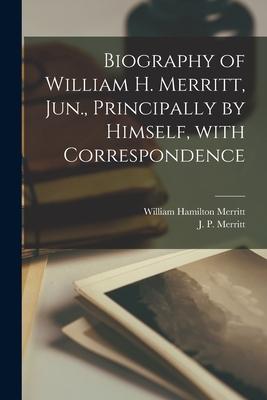 Vorderes Coverbild Biography of William H. Merritt, Jun., Principally by Himself, With Correspondence [microform]