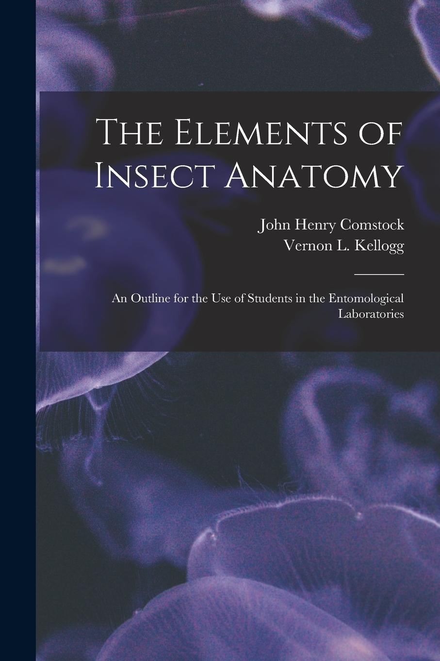Vorderes Coverbild The Elements of Insect Anatomy: an Outline for the Use of Students in the Entomological Laboratories