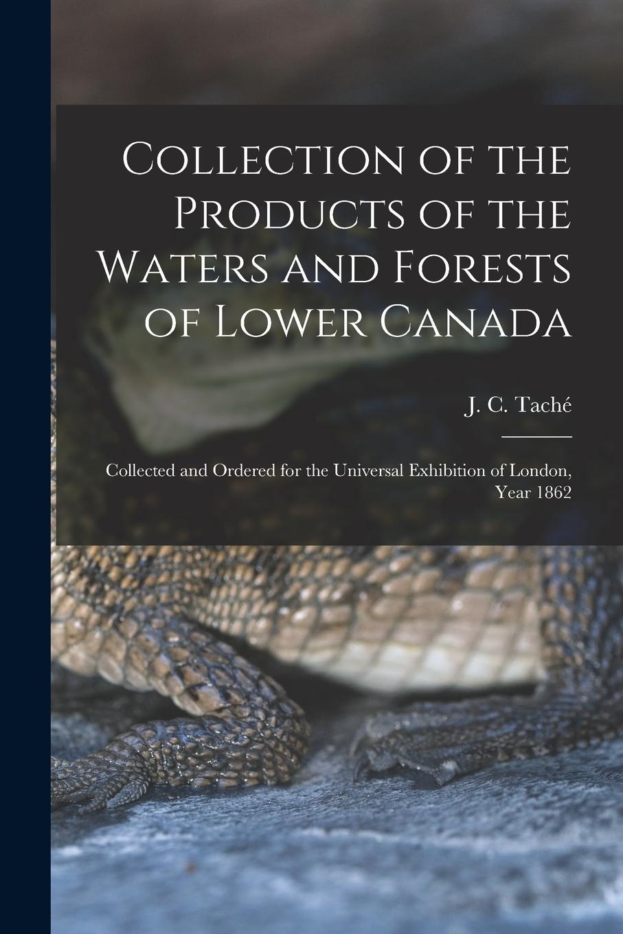 Vorderes Coverbild Collection of the Products of the Waters and Forests of Lower Canada [microform]: Collected and Ordered for the Universal Exhibition of London, Year 1