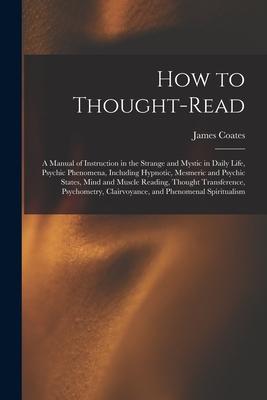 Vorderes Coverbild How to Thought-read: a Manual of Instruction in the Strange and Mystic in Daily Life, Psychic Phenomena, Including Hypnotic, Mesmeric and P