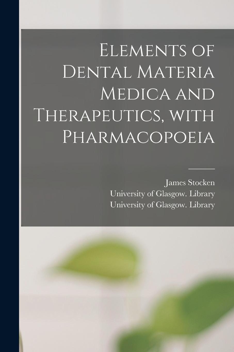 Vorderes Coverbild Elements of Dental Materia Medica and Therapeutics, With Pharmacopoeia [electronic Resource]