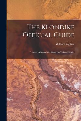 Vorderes Coverbild The Klondike Official Guide: Canada's Great Gold Field, the Yukon District