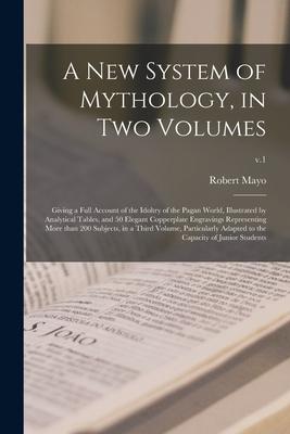 Vorderes Coverbild A New System of Mythology, in Two Volumes: Giving a Full Account of the Idoltry of the Pagan World, Illustrated by Analytical Tables, and 50 Elegant C