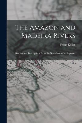 Vorderes Coverbild The Amazon and Madeira Rivers; Sketches and Descriptions From the Note-book of an Explorer