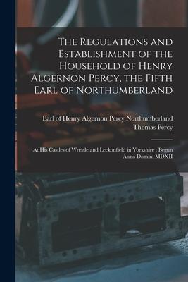 Vorderes Coverbild The Regulations and Establishment of the Household of Henry Algernon Percy, the Fifth Earl of Northumberland [microform]: at His Castles of Wressle an