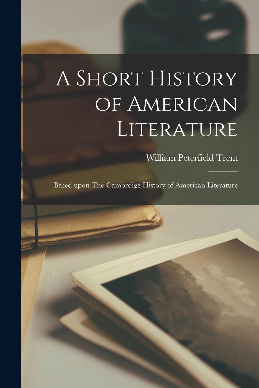 Vorderes Coverbild A Short History of American Literature: Based Upon The Cambrdige History of American Literature