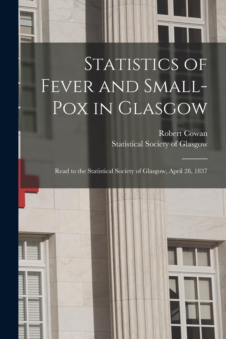 Vorderes Coverbild Statistics of Fever and Small-pox in Glasgow: Read to the Statistical Society of Glasgow, April 28, 1837