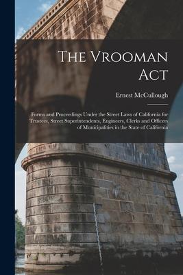 Vorderes Coverbild The Vrooman Act: Forms and Proceedings Under the Street Laws of California for Trustees, Street Superintendents, Engineers, Clerks and