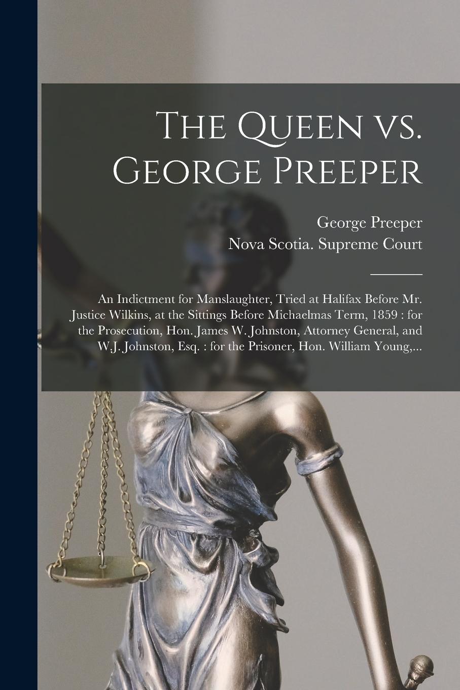 Vorderes Coverbild The Queen Vs. George Preeper [microform]: an Indictment for Manslaughter, Tried at Halifax Before Mr. Justice Wilkins, at the Sittings Before Michaelm
