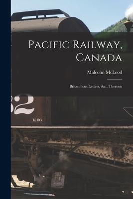 Vorderes Coverbild Pacific Railway, Canada [microform]: Britannicus Letters, &c., Thereon