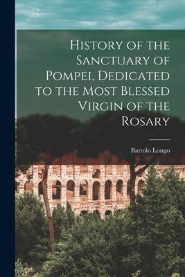 Vorderes Coverbild History of the Sanctuary of Pompei, Dedicated to the Most Blessed Virgin of the Rosary