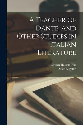 Vorderes Coverbild A Teacher of Dante, and Other Studies in Italian Literature