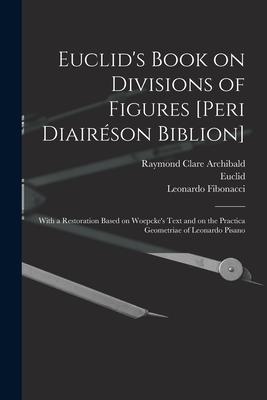 Vorderes Coverbild Euclid's Book on Divisions of Figures [Peri Diairéson Biblion] [microform]: With a Restoration Based on Woepcke's Text and on the Practica Geometriae