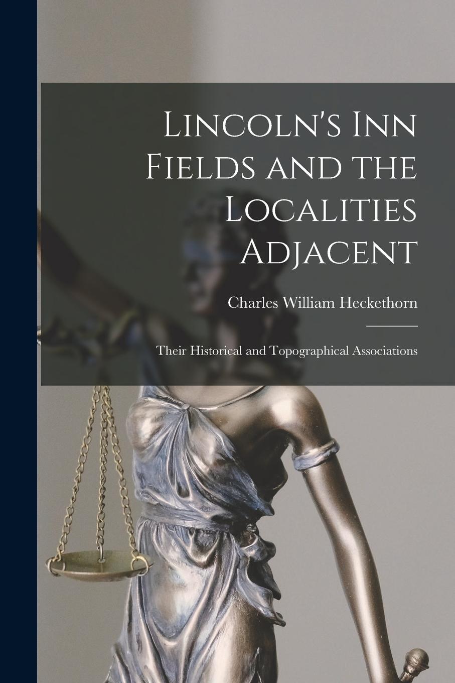 Vorderes Coverbild Lincoln's Inn Fields and the Localities Adjacent: Their Historical and Topographical Associations