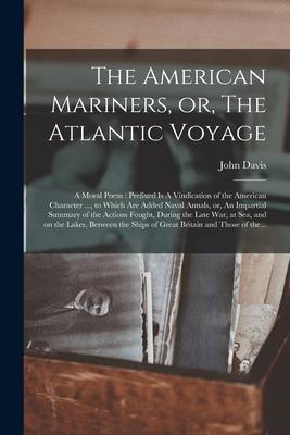 Vorderes Coverbild The American Mariners, or, The Atlantic Voyage [microform]: a Moral Poem: Prefixed is A Vindication of the American Character ..., to Which Are Added