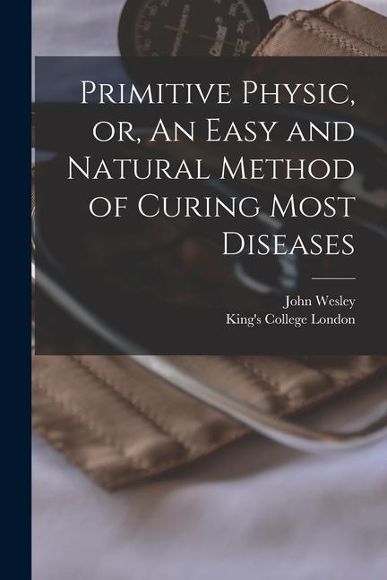 Vorderes Coverbild Primitive Physic, or, An Easy and Natural Method of Curing Most Diseases [electronic Resource]