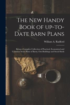 Vorderes Coverbild The New Handy Book of Up-to-date Barn Plans: Being a Complete Collection of Practical, Economical and Common Sense Plans of Barns, Out-buildings and S