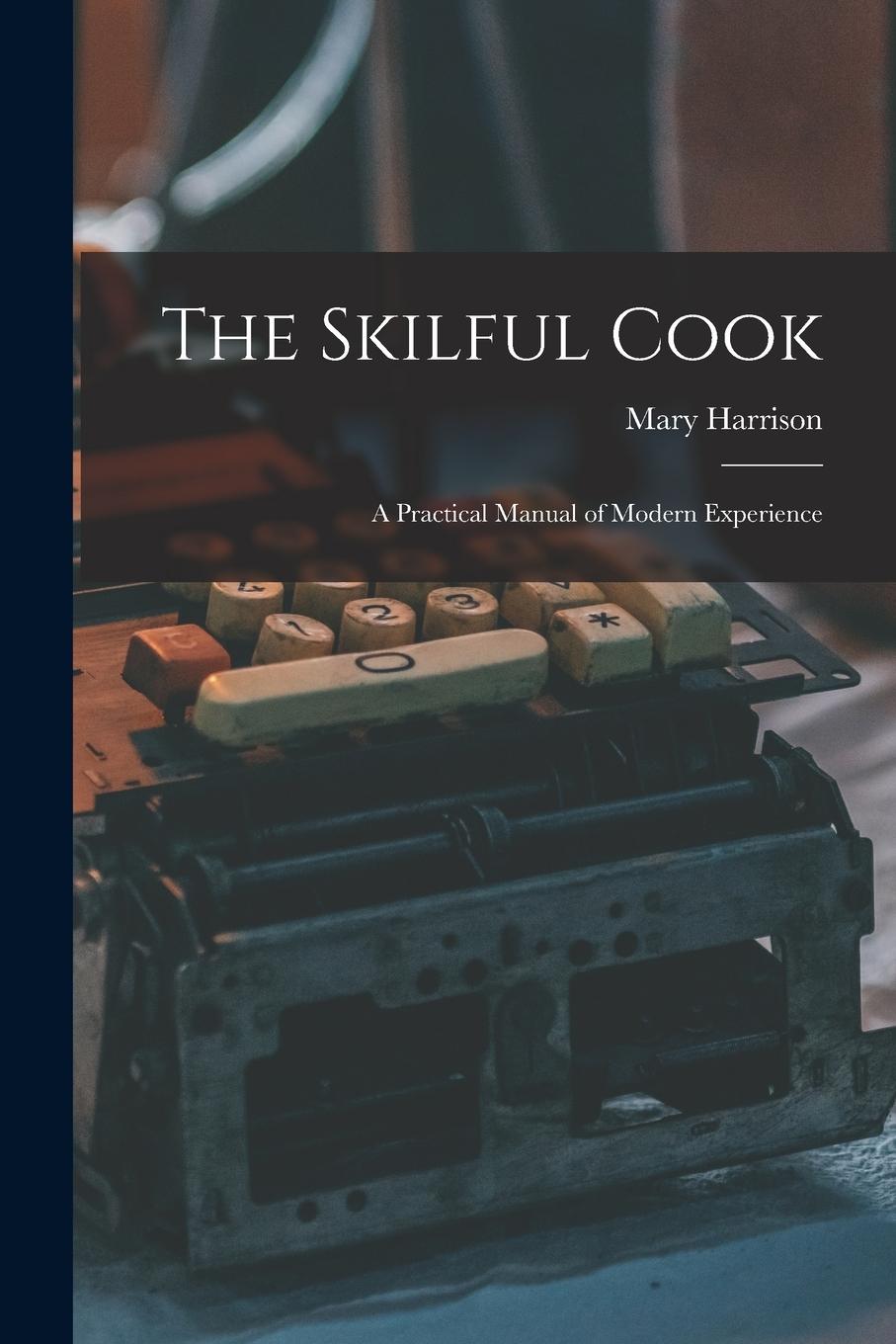 Vorderes Coverbild The Skilful Cook: a Practical Manual of Modern Experience
