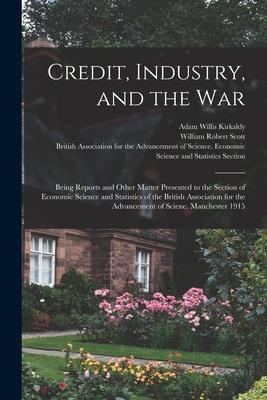 Vorderes Coverbild Credit, Industry, and the War: Being Reports and Other Matter Presented to the Section of Economic Science and Statistics of the British Association