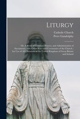 Vorderes Coverbild Liturgy: or, A Book of Common Prayers, and Administration of Sacraments, With Other Rites and Ceremonies of the Church; for Use