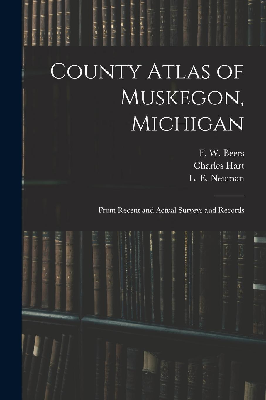 Vorderes Coverbild County Atlas of Muskegon, Michigan: From Recent and Actual Surveys and Records