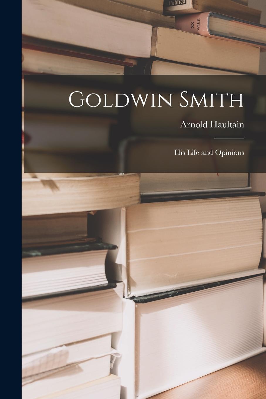 Vorderes Coverbild Goldwin Smith [microform]: His Life and Opinions