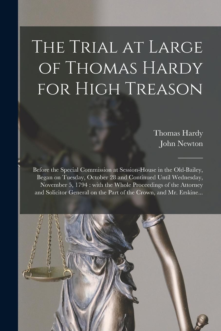 Vorderes Coverbild The Trial at Large of Thomas Hardy for High Treason: Before the Special Commission at Session-House in the Old-Bailey, Began on Tuesday, October 28 an