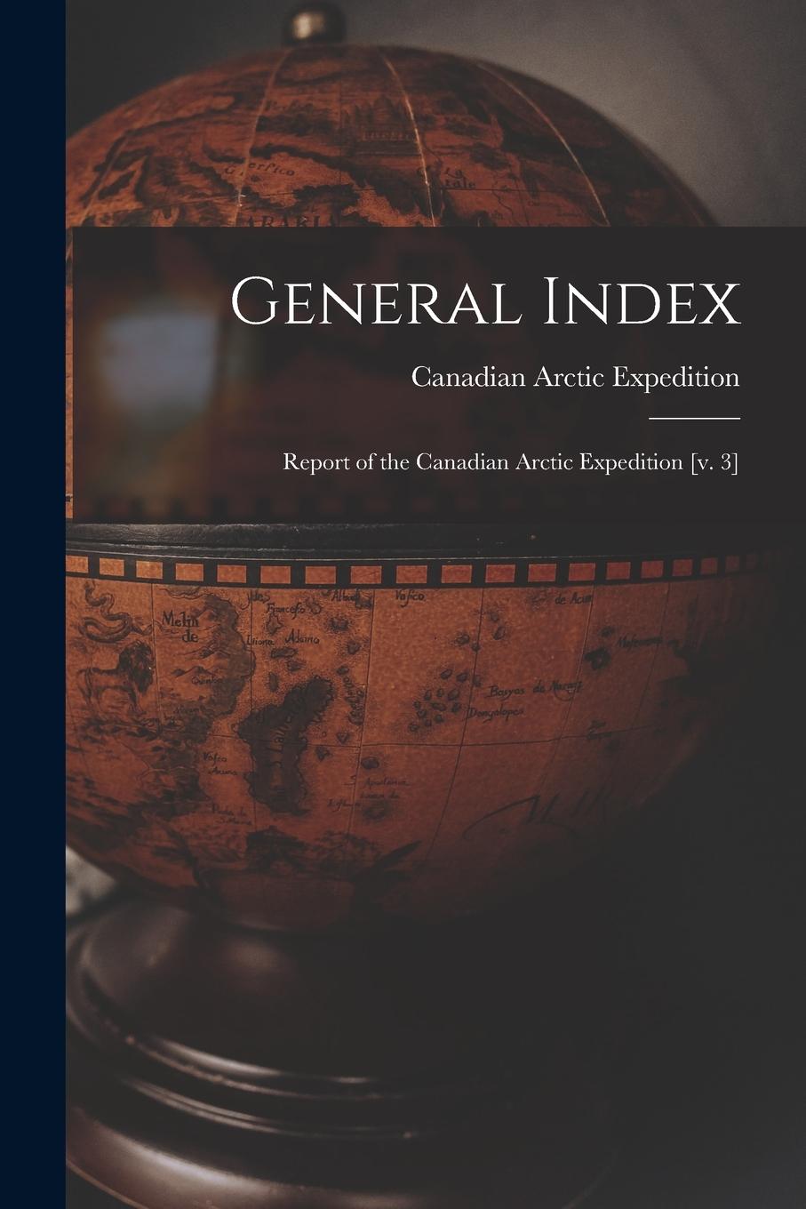 Vorderes Coverbild General Index [microform]: Report of the Canadian Arctic Expedition [v. 3]