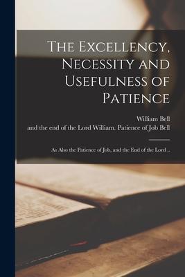 Vorderes Coverbild The Excellency, Necessity and Usefulness of Patience: as Also the Patience of Job, and the End of the Lord ..