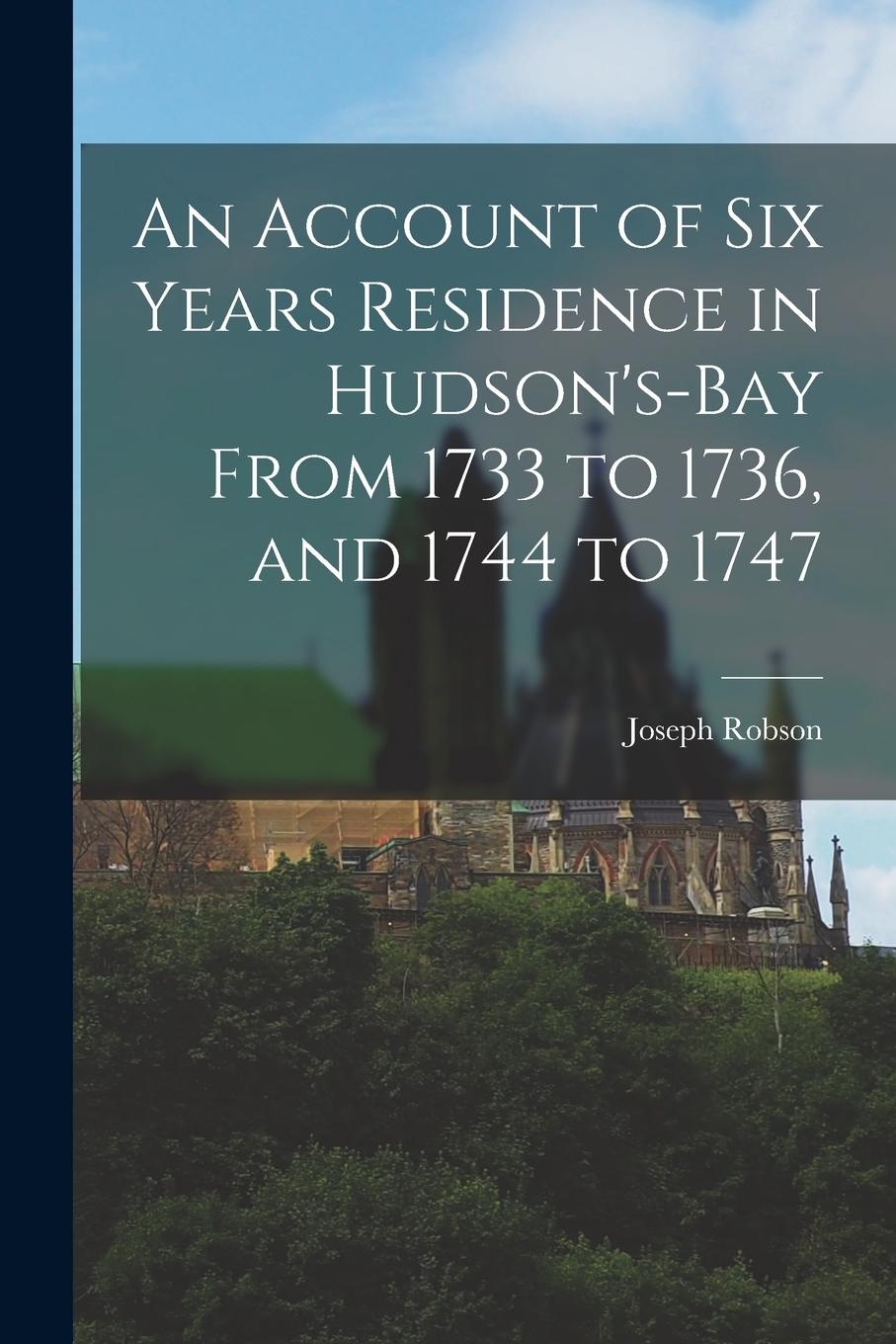 Vorderes Coverbild An Account of Six Years Residence in Hudson's-bay From 1733 to 1736, and 1744 to 1747