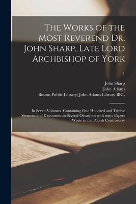 Vorderes Coverbild The Works of the Most Reverend Dr. John Sharp, Late Lord Archbishop of York: in Seven Volumes. Containing One Hundred and Twelve Sermons and Discourse