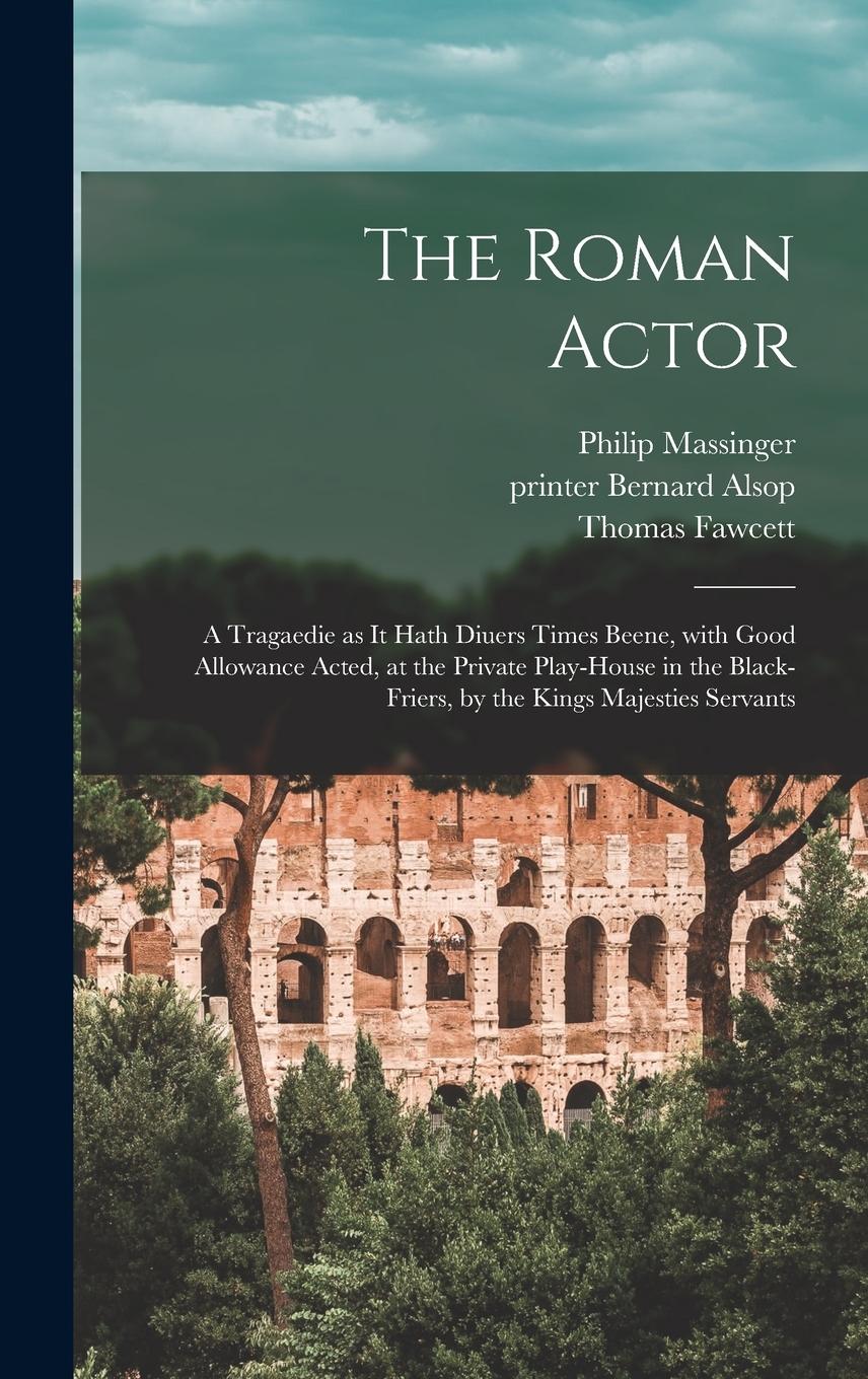 Vorderes Coverbild The Roman Actor: a Tragaedie as It Hath Diuers Times Beene, With Good Allowance Acted, at the Private Play-house in the Black-Friers, b