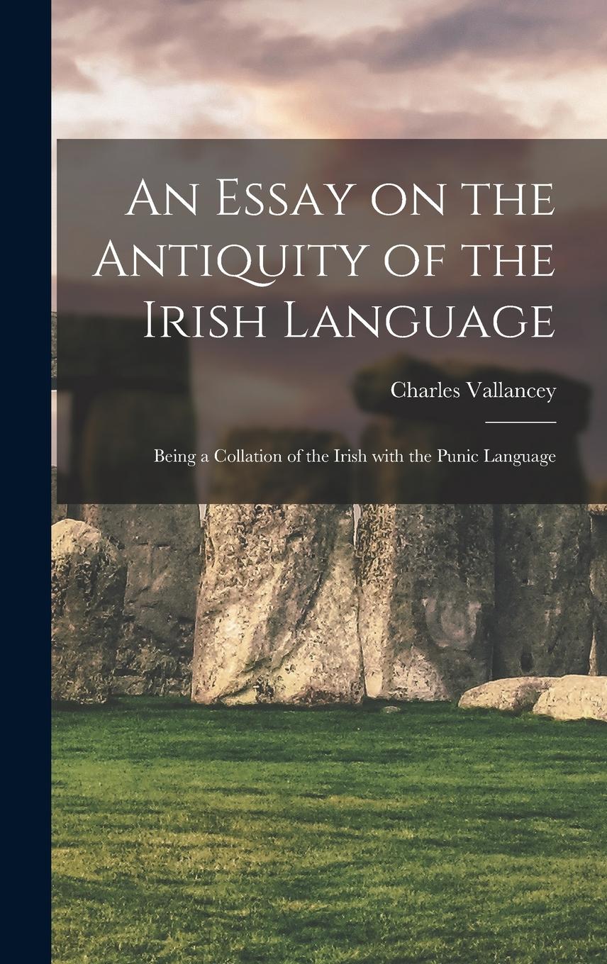 Vorderes Coverbild An Essay on the Antiquity of the Irish Language; Being a Collation of the Irish With the Punic Language