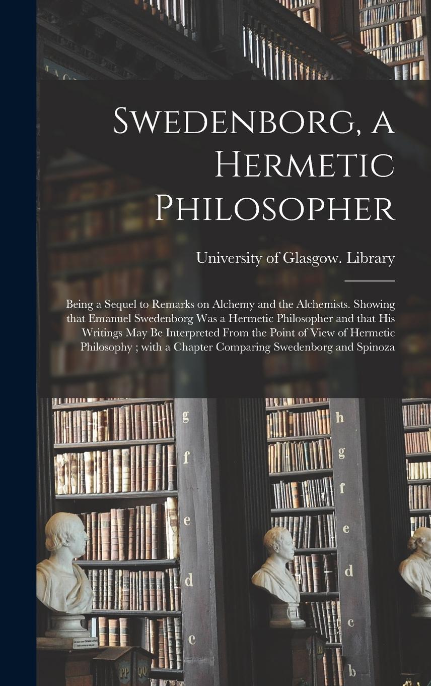 Vorderes Coverbild Swedenborg, a Hermetic Philosopher: Being a Sequel to Remarks on Alchemy and the Alchemists. Showing That Emanuel Swedenborg Was a Hermetic Philosophe