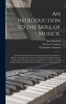 Vorderes Coverbild An Introduction to the Skill of Musick,: in Three Books the First Contains the Grounds and Rules of Musick, Acording to the Gam-ut, and Other Principl