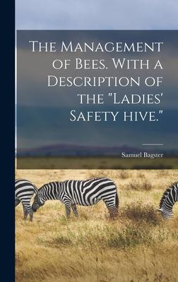 Vorderes Coverbild The Management of Bees. With a Description of the "Ladies' Safety Hive."