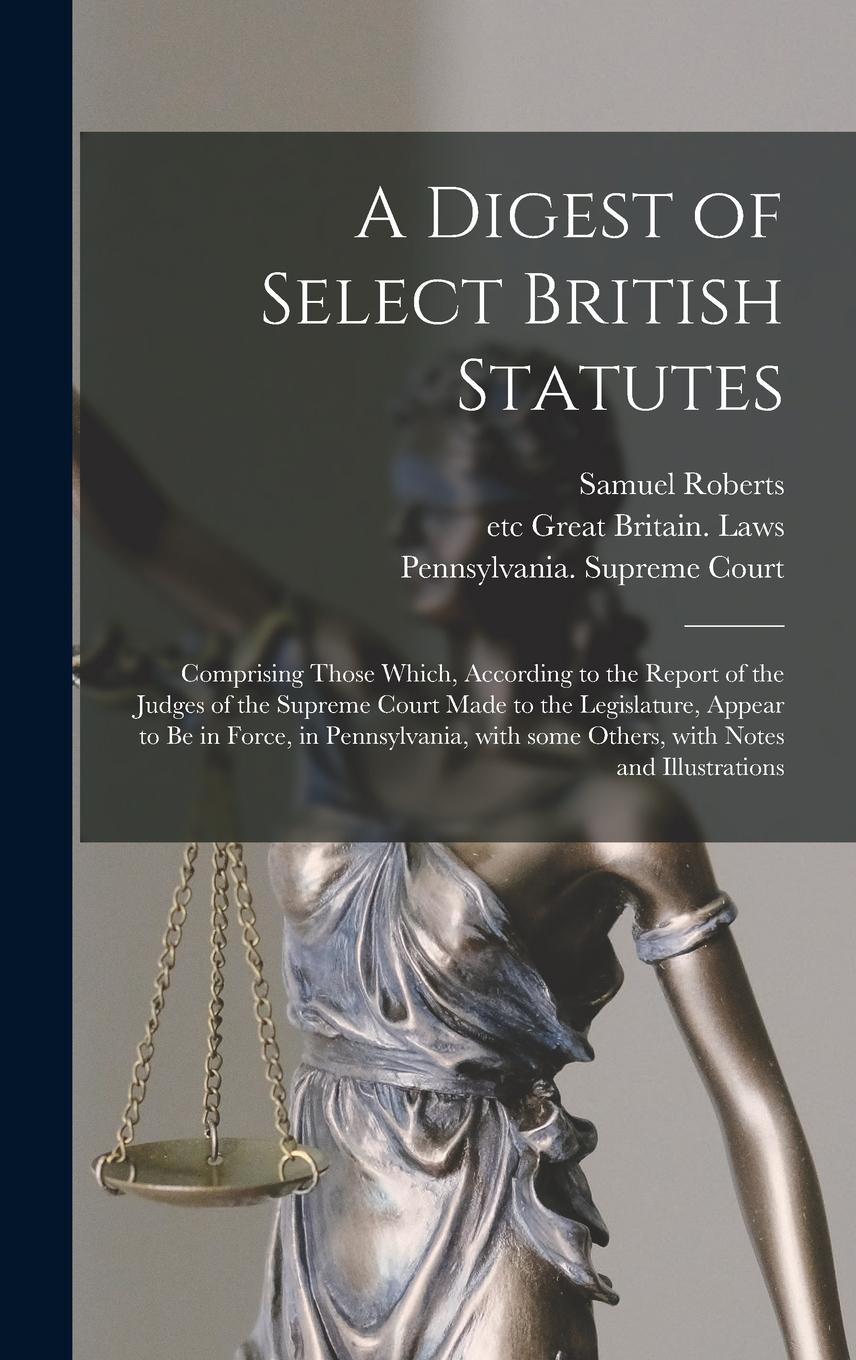 Vorderes Coverbild A Digest of Select British Statutes: Comprising Those Which, According to the Report of the Judges of the Supreme Court Made to the Legislature, Appea