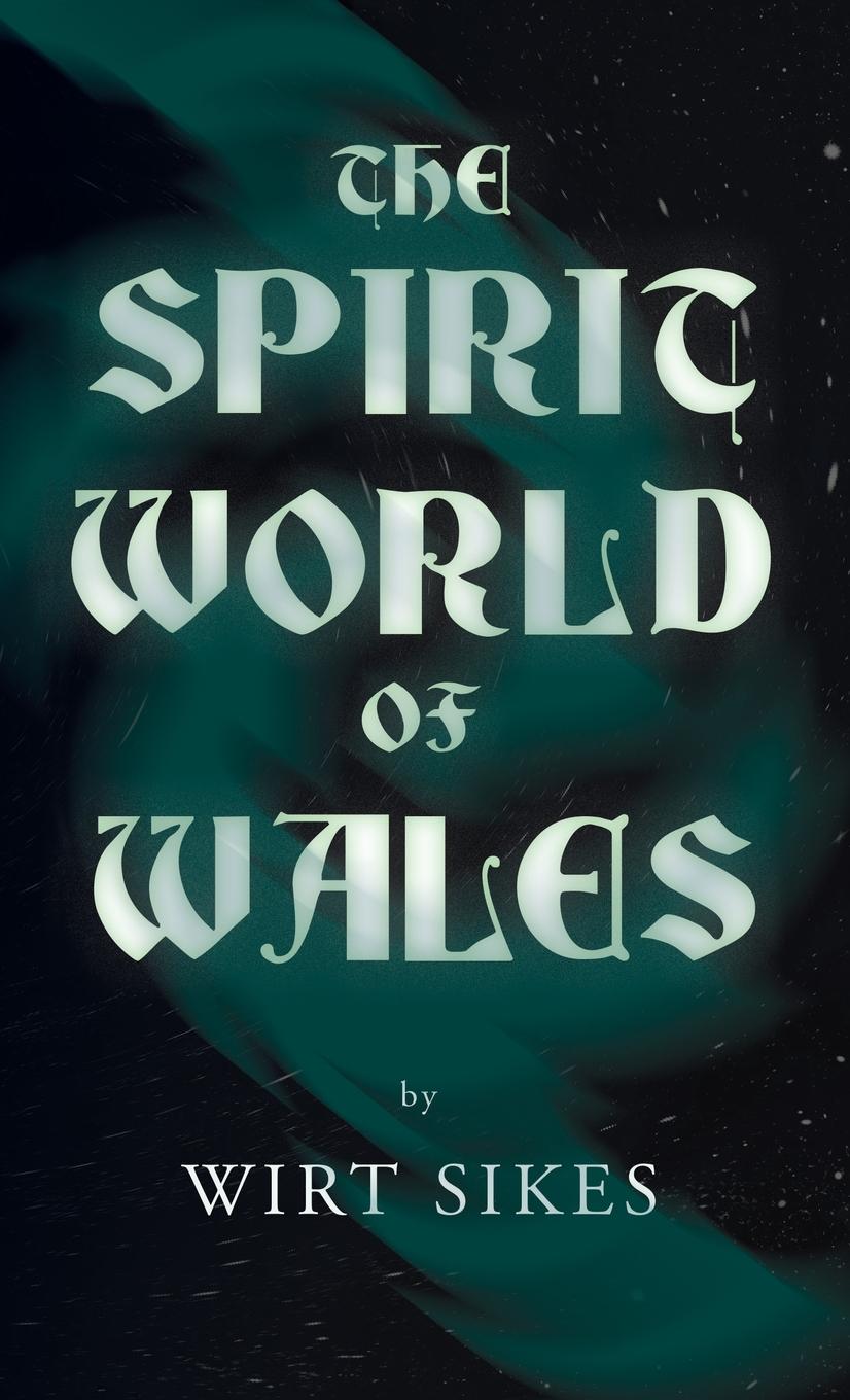 Vorderes Coverbild The Spirit World of Wales - Including Ghosts, Spectral Animals, Household Fairies, the Devil in Wales and Angelic Spirits (Folklore History Series)