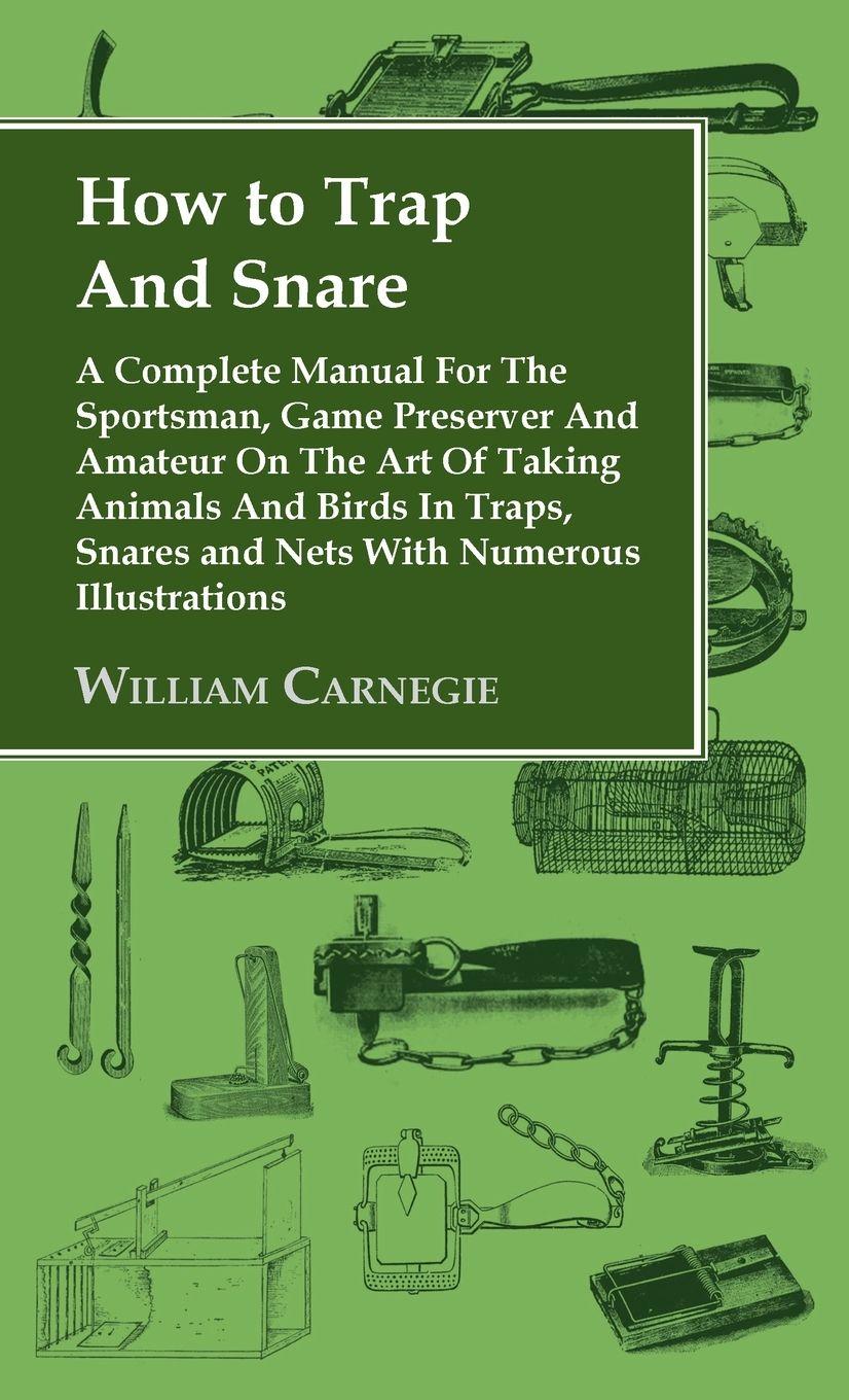 Vorderes Coverbild How to Trap and Snare - A Complete Manual for the Sportsman, Game Preserver and Amateur on the Art of Taking Animals and Birds in Traps, Snares and Ne