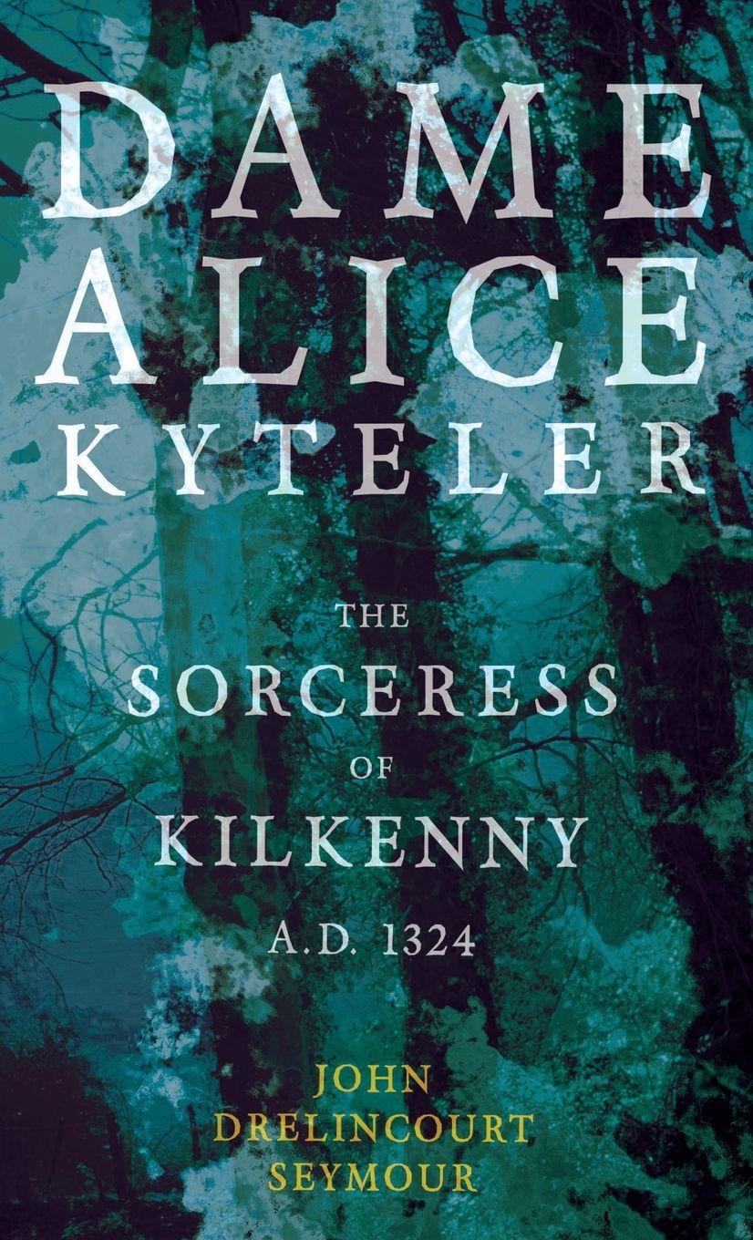 Vorderes Coverbild Dame Alice Kyteler the Sorceress of Kilkenny A.D. 1324 (Folklore History Series)