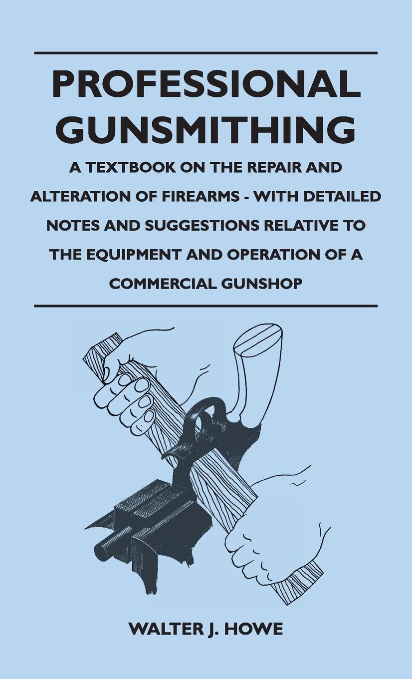 Vorderes Coverbild Professional Gunsmithing - A Textbook on the Repair and Alteration of Firearms - With Detailed Notes and Suggestions Relative to the Equipment and Ope