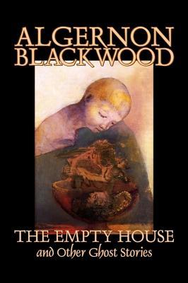 Vorderes Coverbild The Empty House and Other Ghost Stories by Algernon Blackwood, Fiction, Horror, Classics