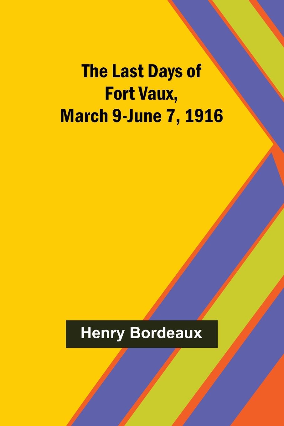 Vorderes Coverbild The Last Days of Fort Vaux, March 9-June 7, 1916