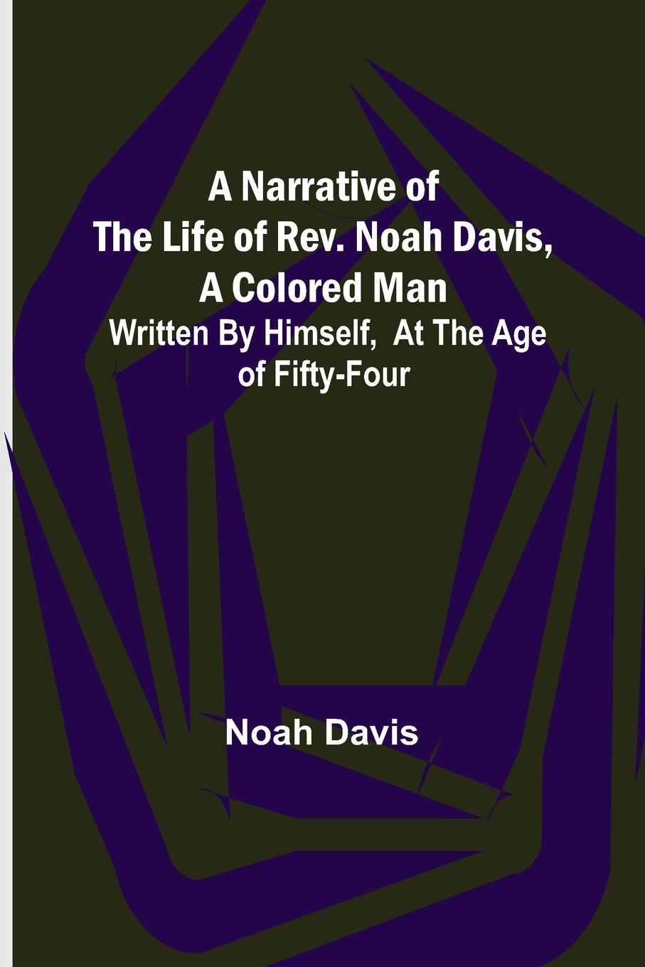 Vorderes Coverbild A Narrative of the Life of Rev. Noah Davis, A Colored Man ; Written by Himself, At The Age of Fifty-Four