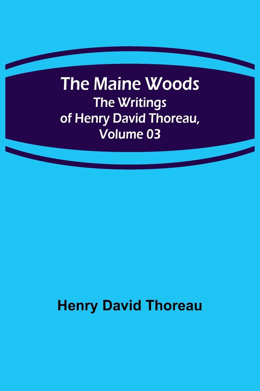 Vorderes Coverbild The Maine Woods; The Writings of Henry David Thoreau, Volume 03